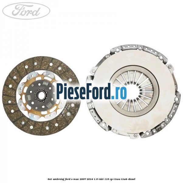 Set ambreiaj Ford S-Max 2007-2014 1.6 TDCi 115 cp T1WA, T1WB diesel