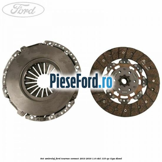Set ambreiaj Ford Tourneo Connect 2013-2018 1.6 TDCi 115 cp Set ambreiaj Ford Tourneo Connect 2013-2018 1.6 TDCi 115 cp T1GA diesel