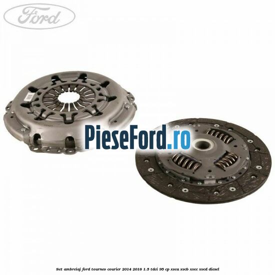Set ambreiaj Ford Tourneo Courier 2014-2018 1.5 TDCi 95 cp XVCA, XVCB, XVCC, XVCD diesel