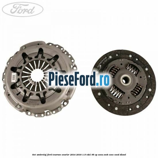 Set ambreiaj Ford Tourneo Courier 2014-2018 1.5 TDCi 95 cp XVCA, XVCB, XVCC, XVCD diesel
