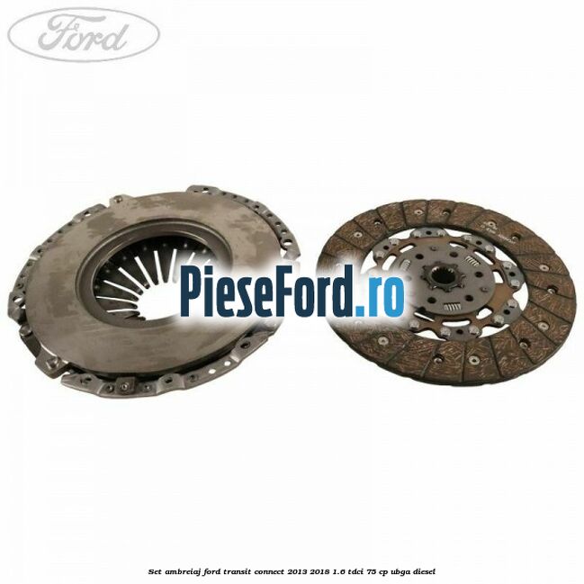 Set ambreiaj Ford Transit Connect 2013-2018 1.6 TDCi 75 cp UBGA diesel