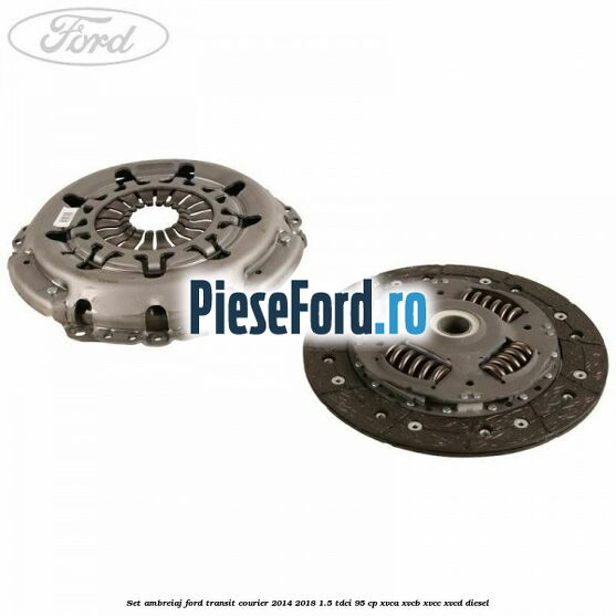 Set ambreiaj Ford Transit Courier 2014-2018 1.5 TDCi 95 cp XVCA, XVCB, XVCC, XVCD diesel