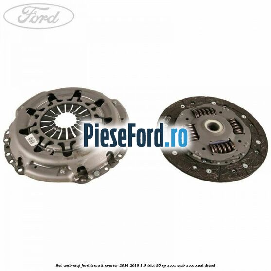 Set ambreiaj Ford Transit Courier 2014-2018 1.5 TDCi 95 cp XVCA, XVCB, XVCC, XVCD diesel
