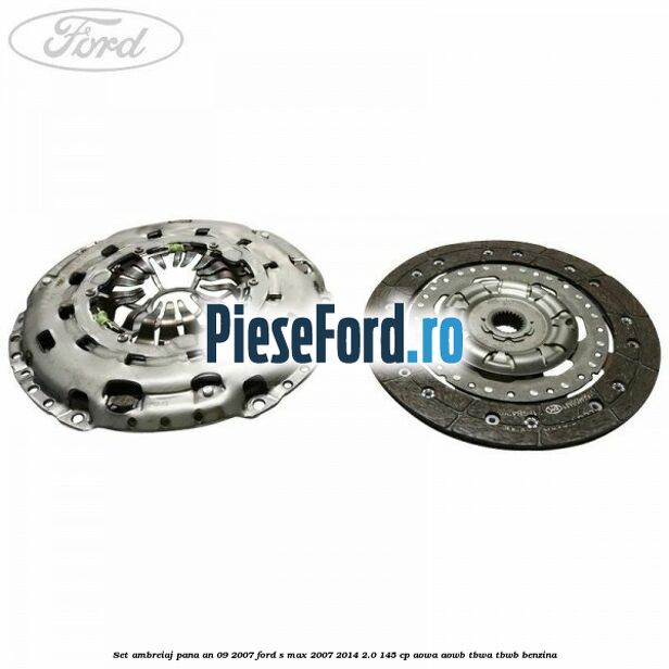 Set ambreiaj pana an 09/2007 Ford S-Max 2007-2014 2.0 145 cp AOWA, AOWB, TBWA, TBWB benzina