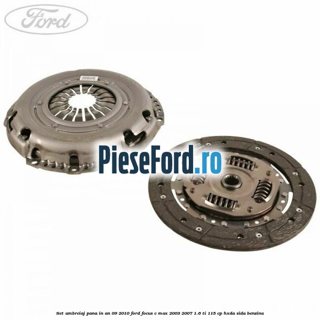 Set ambreiaj pana in an 09/2010 Ford Focus C-Max 2003-2007 1.6 Ti 115 cp Set ambreiaj pana in an 09/2010 Ford Focus C-Max 2003-2007 1.6 Ti 115 cp HXDA, SIDA benzina