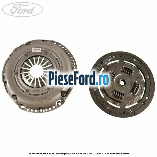 Set ambreiaj pana in an 09/2010 Ford Focus C-Max 2003-2007 1.6 Ti 115 cp Set ambreiaj pana in an 09/2010 Ford Focus C-Max 2003-2007 1.6 Ti 115 cp HXDA, SIDA benzina