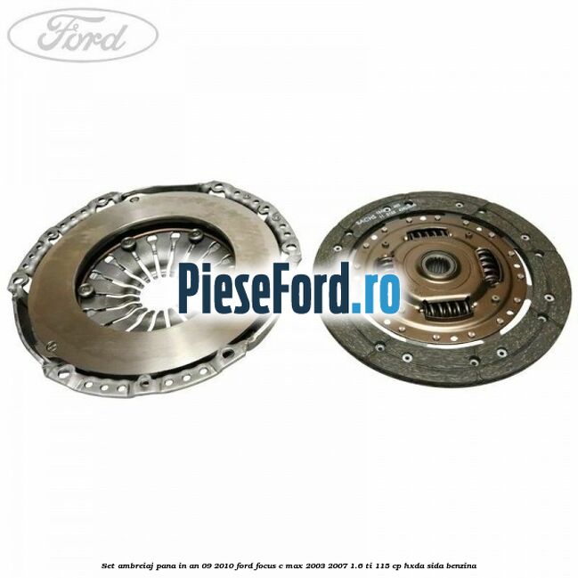 Set ambreiaj pana in an 09/2010 Ford Focus C-Max 2003-2007 1.6 Ti 115 cp Set ambreiaj pana in an 09/2010 Ford Focus C-Max 2003-2007 1.6 Ti 115 cp HXDA, SIDA benzina