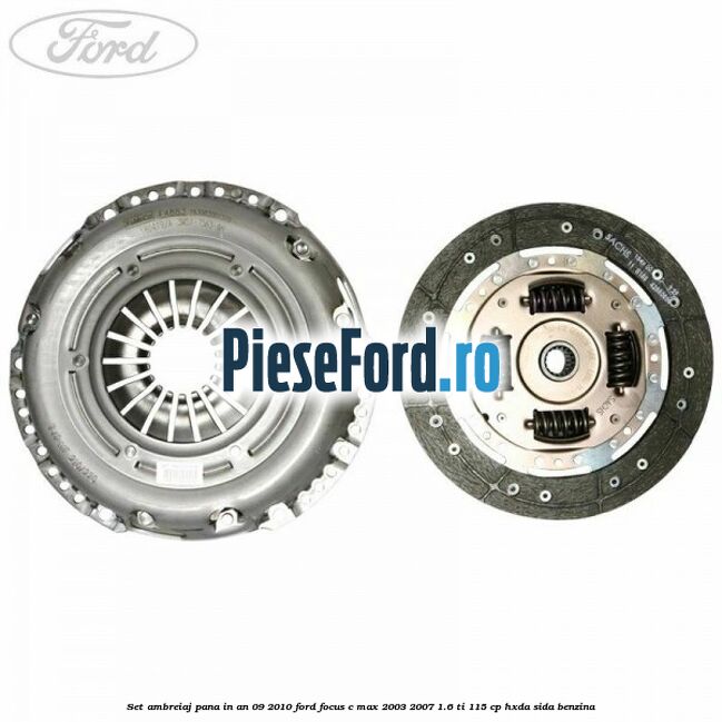 Set ambreiaj pana in an 09/2010 Ford Focus C-Max 2003-2007 1.6 Ti 115 cp Set ambreiaj pana in an 09/2010 Ford Focus C-Max 2003-2007 1.6 Ti 115 cp HXDA, SIDA benzina