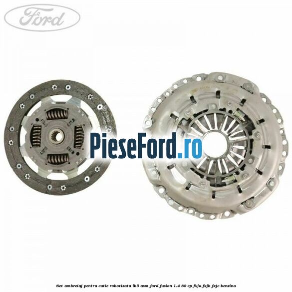 Set ambreiaj pentru cutie robotizata IB5-ASM Ford Fusion 1.4 80 cp FXJA, FXJB, FXJC benzina