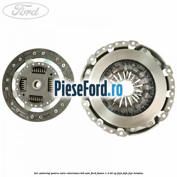 Set ambreiaj pentru cutie robotizata IB5-ASM Ford Fusion 1.4 80 cp FXJA, FXJB, FXJC benzina