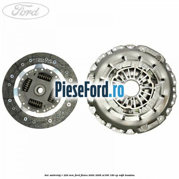 Set ambreiaj R 220 mm Ford Fiesta 2002-2005 ST150 150 cp N4JB benzina