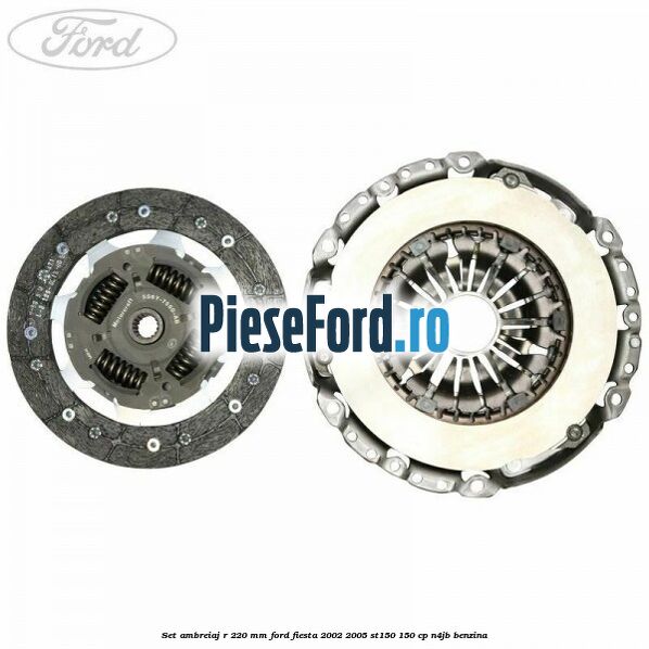 Set ambreiaj R 220 mm Ford Fiesta 2002-2005 ST150 150 cp N4JB benzina