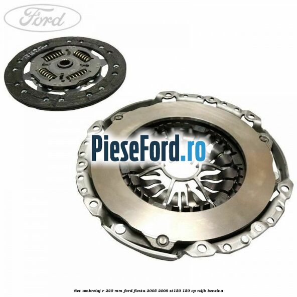 Set ambreiaj R 220 mm Ford Fiesta 2005-2008 ST150 150 cp N4JB benzina