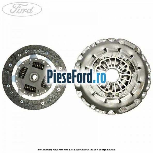 Set ambreiaj R 220 mm Ford Fiesta 2005-2008 ST150 150 cp N4JB benzina