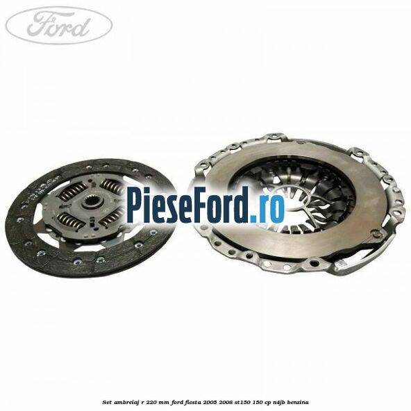Set ambreiaj R 220 mm Ford Fiesta 2005-2008 ST150 150 cp N4JB benzina
