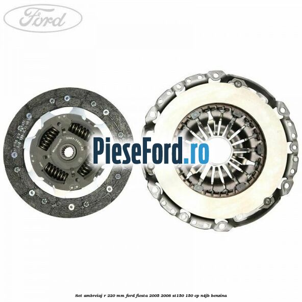 Set ambreiaj R 220 mm Ford Fiesta 2005-2008 ST150 150 cp N4JB benzina