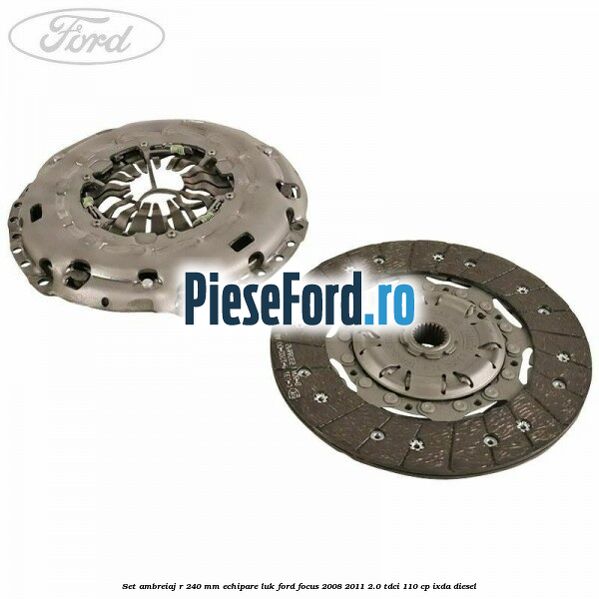 Set ambreiaj R 240 mm echipare LUK Ford Focus 2008-2011 2.0 TDCi 110 cp Set ambreiaj R 240 mm echipare LUK Ford Focus 2008-2011 2.0 TDCi 110 cp IXDA diesel