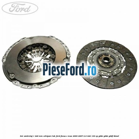 Set ambreiaj R 240 mm echipare LUK Ford Focus C-Max 2003-2007 2.0 TDCi 133 cp G6DC, G6DE, G6DF diesel