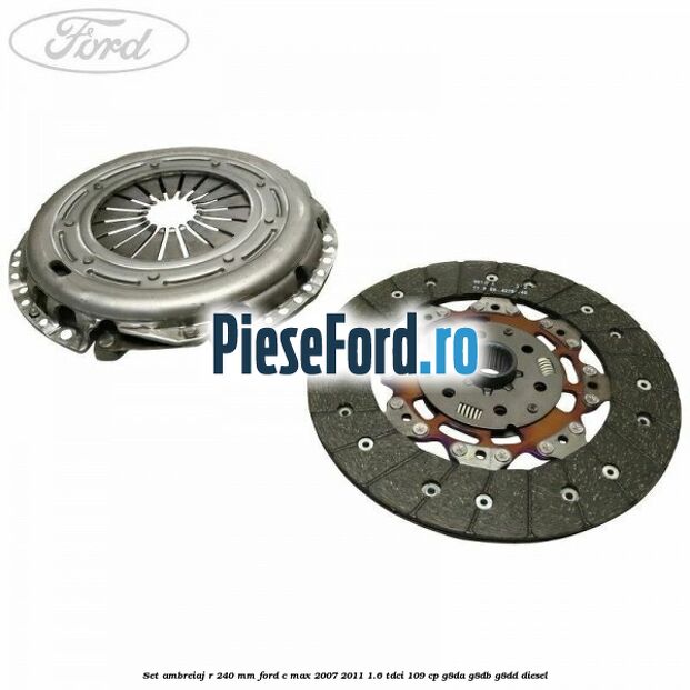 Set ambreiaj R 240 mm Ford C-Max 2007-2011 1.6 TDCi 109 cp G8DA, G8DB, G8DD diesel