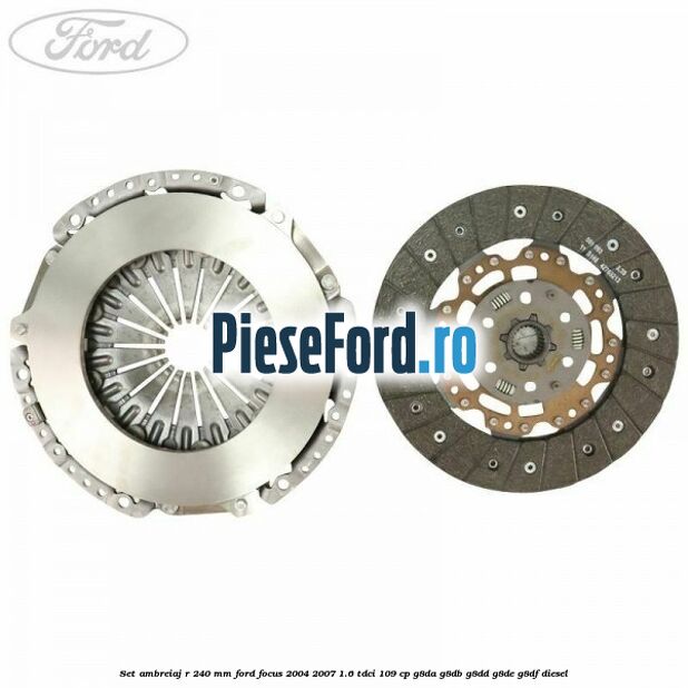 Set ambreiaj R 240 mm Ford Focus 2004-2007 1.6 TDCi 109 cp G8DA, G8DB, G8DD, G8DE, G8DF diesel