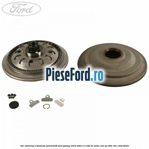 Set ambreiaj transmisie Powershift Ford Galaxy 2015-2023 2.0 TDCi BI-Turbo 210 cp T9CB, T9CC, T9CD diesel