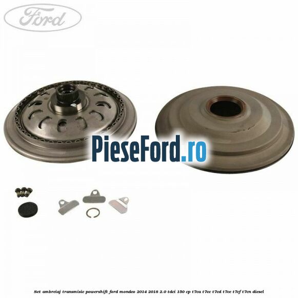 Set ambreiaj transmisie Powershift Ford Mondeo 2014-2018 2.0 TDCi 150 cp T7CA, T7CC, T7CD, T7CE, T7CF, T7CN diesel