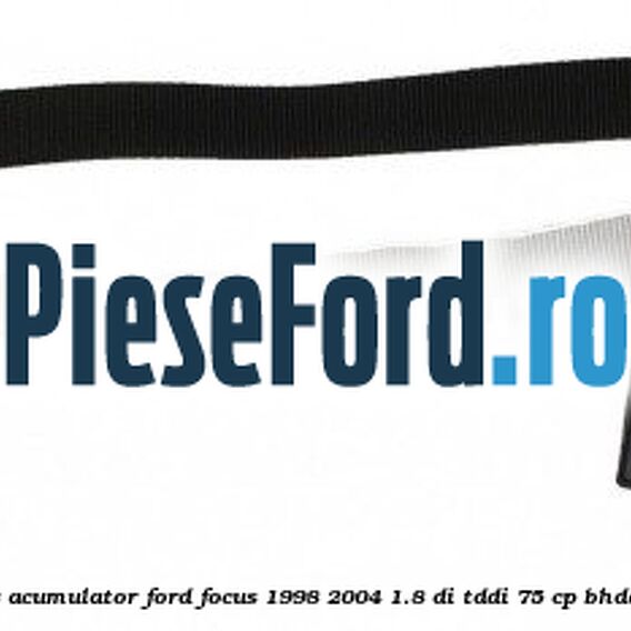 Set ancorare acumulator Ford Focus 1998-2004 1.8 DI/TDDi 75 cp BHDA, BHDB diesel