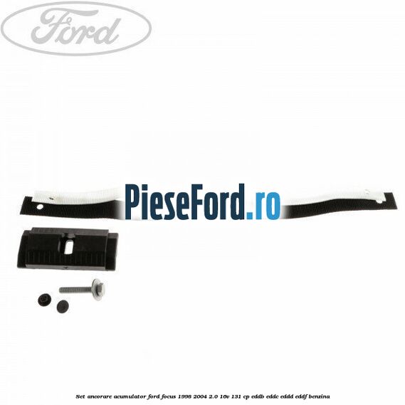 Set ancorare acumulator Ford Focus 1998-2004 2.0 16V 131 cp EDDB, EDDC, EDDD, EDDF benzina