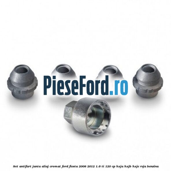 Set antifurt janta aliaj cromat Ford Fiesta 2008-2012 1.6 Ti 120 cp HXJA, HXJB, HXJE, RVJA benzina