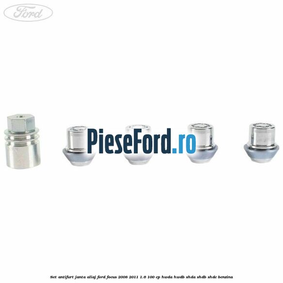 Set antifurt janta aliaj Ford Focus 2008-2011 1.6 100 cp Set antifurt janta aliaj Ford Focus 2008-2011 1.6 100 cp HWDA, HWDB, SHDA, SHDB, SHDC benzina