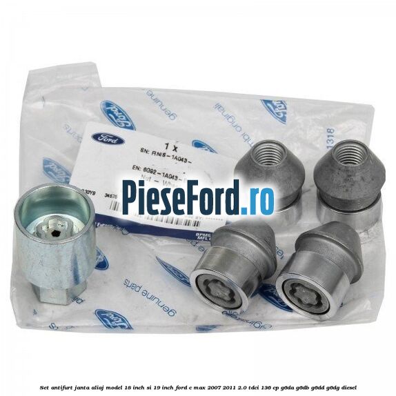 Set antifurt janta aliaj model 18 inch si 19 inch Ford C-Max 2007-2011 2.0 TDCi 136 cp G6DA, G6DB, G6DD, G6DG diesel