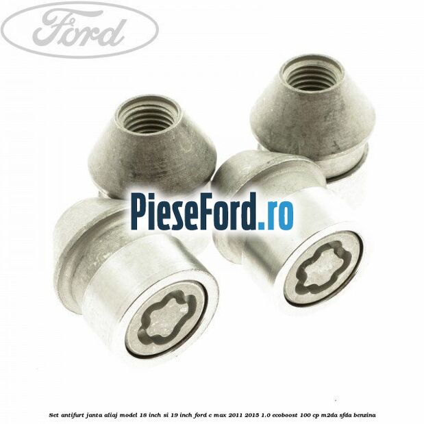 Set antifurt janta aliaj model 18 inch si 19 inch Ford C-Max 2011-2015 1.0 EcoBoost 100 cp M2DA, SFDA benzina
