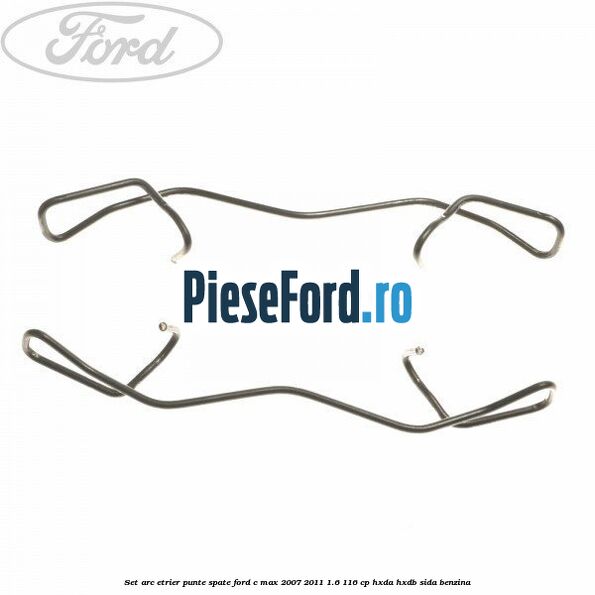 Set arc etrier punte spate Ford C-Max 2007-2011 1.6 116 cp HXDA, HXDB, SIDA benzina