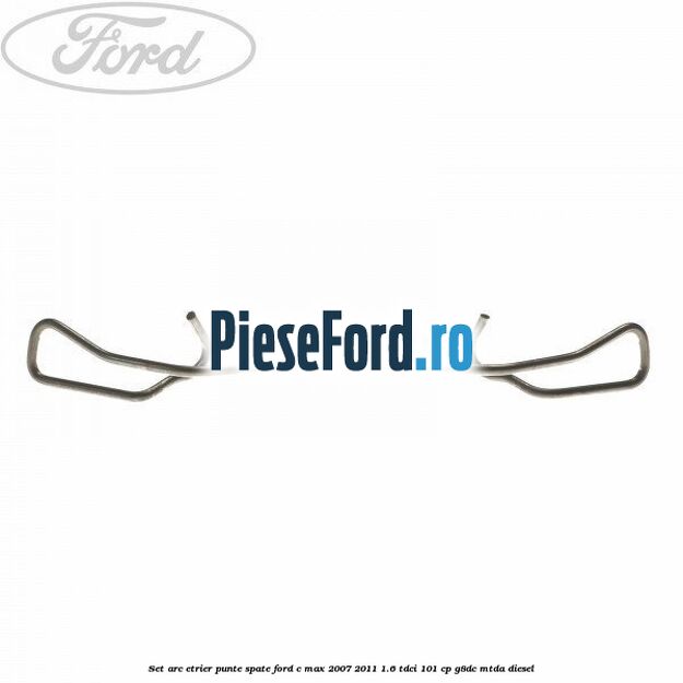 Set arc etrier punte spate Ford C-Max 2007-2011 1.6 TDCi 101 cp Set arc etrier punte spate Ford C-Max 2007-2011 1.6 TDCi 101 cp G8DC, MTDA diesel