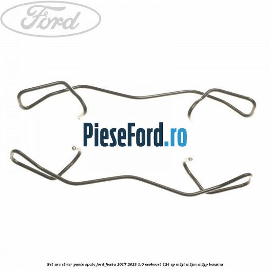 Set arc etrier punte spate Ford Fiesta 2017-2023 1.0 EcoBoost 124 cp Set arc etrier punte spate Ford Fiesta 2017-2023 1.0 EcoBoost 124 cp M1JL, M1JM, M1JP benzina