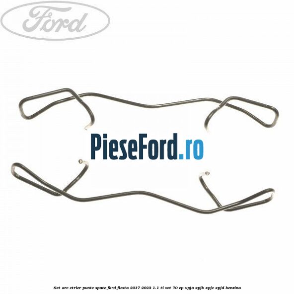 Set arc etrier punte spate Ford Fiesta 2017-2023 1.1 Ti-VCT 70 cp XPJA, XPJB, XPJC, XPJD benzina