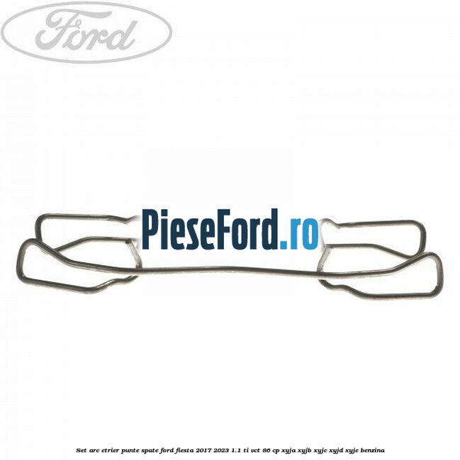 Set arc etrier punte spate Ford Fiesta 2017-2023 1.1 Ti-VCT 86 cp Set arc etrier punte spate Ford Fiesta 2017-2023 1.1 Ti-VCT 86 cp XYJA, XYJB, XYJC, XYJD, XYJE benzina