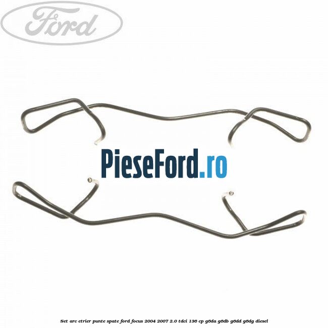 Set arc etrier punte spate Ford Focus 2004-2007 2.0 TDCi 136 cp G6DA, G6DB, G6DD, G6DG diesel