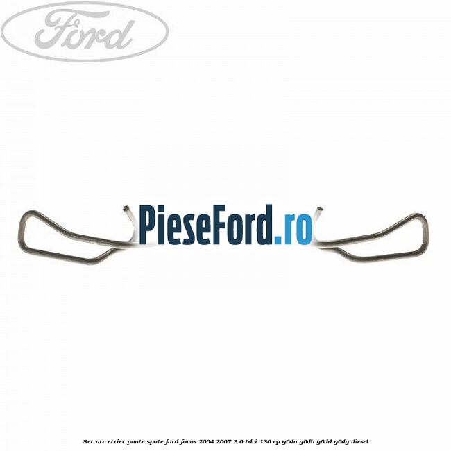 Set arc etrier punte spate Ford Focus 2004-2007 2.0 TDCi 136 cp G6DA, G6DB, G6DD, G6DG diesel