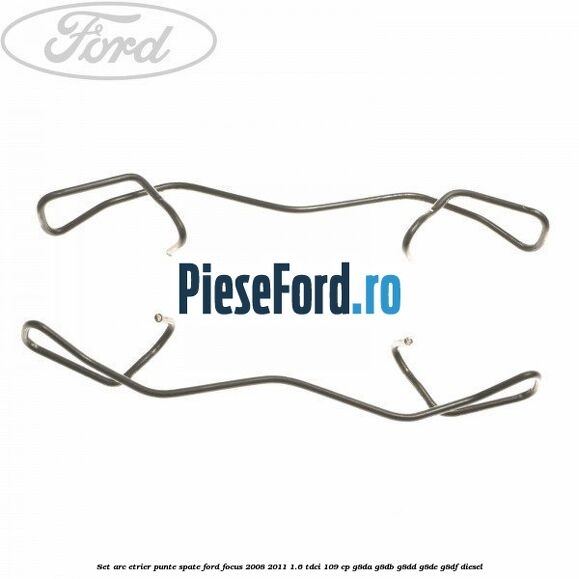 Set arc etrier punte spate Ford Focus 2008-2011 1.6 TDCi 109 cp Set arc etrier punte spate Ford Focus 2008-2011 1.6 TDCi 109 cp G8DA, G8DB, G8DD, G8DE, G8DF diesel