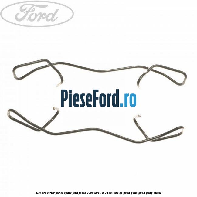 Set arc etrier punte spate Ford Focus 2008-2011 2.0 TDCi 136 cp Set arc etrier punte spate Ford Focus 2008-2011 2.0 TDCi 136 cp G6DA, G6DB, G6DD, G6DG diesel