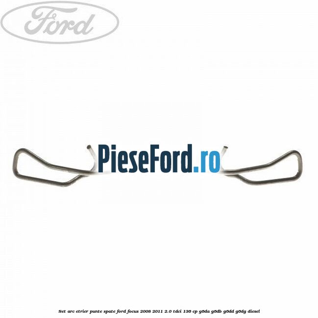Set arc etrier punte spate Ford Focus 2008-2011 2.0 TDCi 136 cp Set arc etrier punte spate Ford Focus 2008-2011 2.0 TDCi 136 cp G6DA, G6DB, G6DD, G6DG diesel