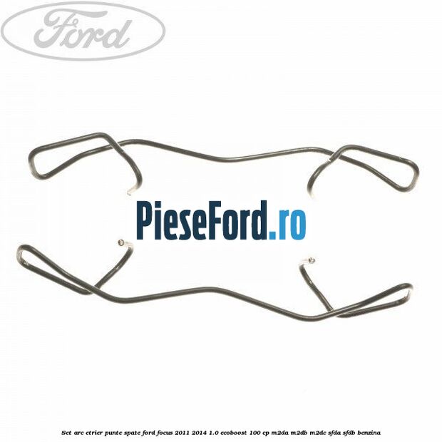 Set arc etrier punte spate Ford Focus 2011-2014 1.0 EcoBoost 100 cp Set arc etrier punte spate Ford Focus 2011-2014 1.0 EcoBoost 100 cp M2DA, M2DB, M2DC, SFDA, SFDB benzina
