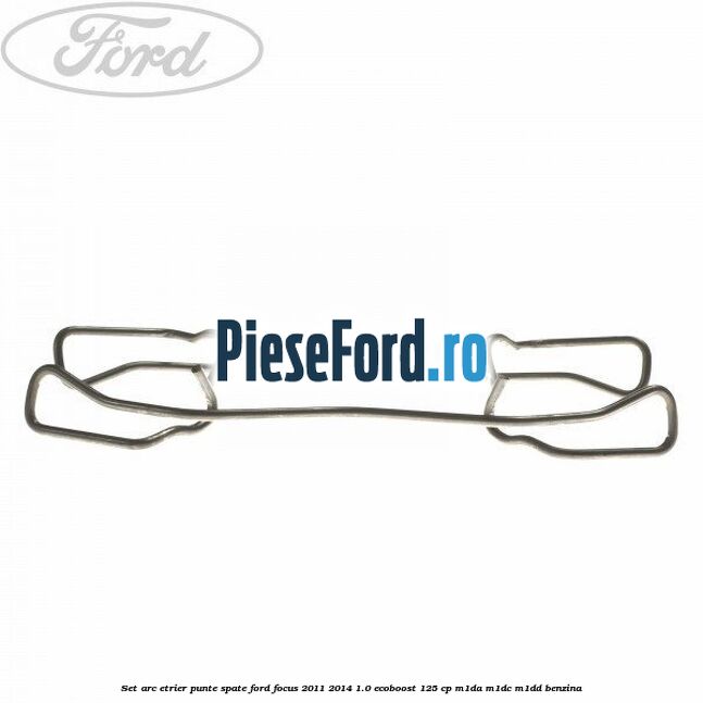 Set arc etrier punte spate Ford Focus 2011-2014 1.0 EcoBoost 125 cp M1DA, M1DC, M1DD benzina