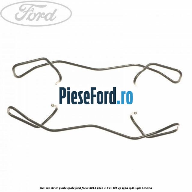 Set arc etrier punte spate Ford Focus 2014-2018 1.6 Ti 105 cp IQDA, IQDB, IQDC benzina