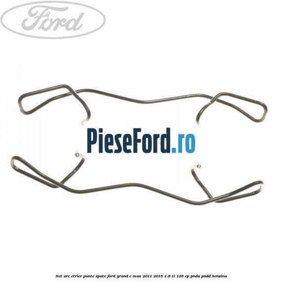 Set arc etrier punte spate Ford Grand C-Max 2011-2015 1.6 Ti 125 cp PNDA, PNDD benzina
