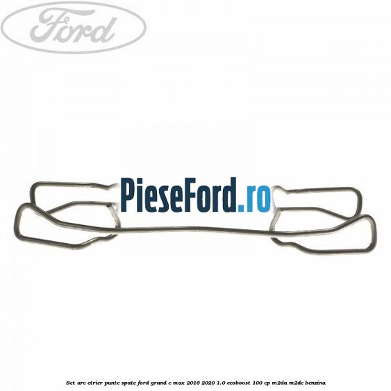 Set arc etrier punte spate Ford Grand C-Max 2016-2020 1.0 EcoBoost 100 cp M2DA, M2DC benzina