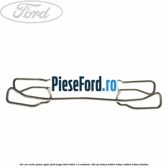 Set arc etrier punte spate Ford Kuga 2013-2016 1.5 EcoBoost 150 cp M8MA, M8MB, M8MC, M8MD, M8ME benzina