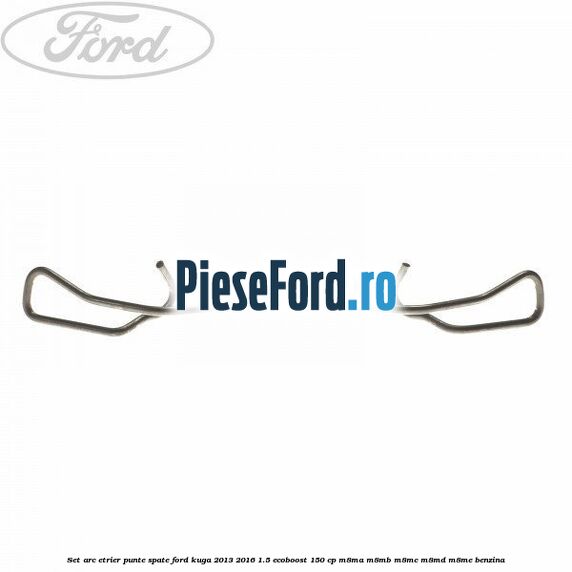 Set arc etrier punte spate Ford Kuga 2013-2016 1.5 EcoBoost 150 cp M8MA, M8MB, M8MC, M8MD, M8ME benzina