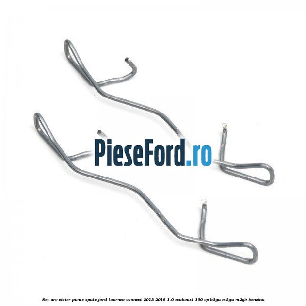 Set arc etrier punte spate Ford Tourneo Connect 2013-2018 1.0 EcoBoost 100 cp B3GA, M2GA, M2GB benzina